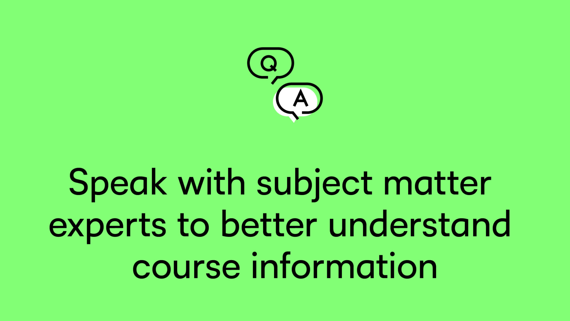Speak with subject matter experts to better understand course information