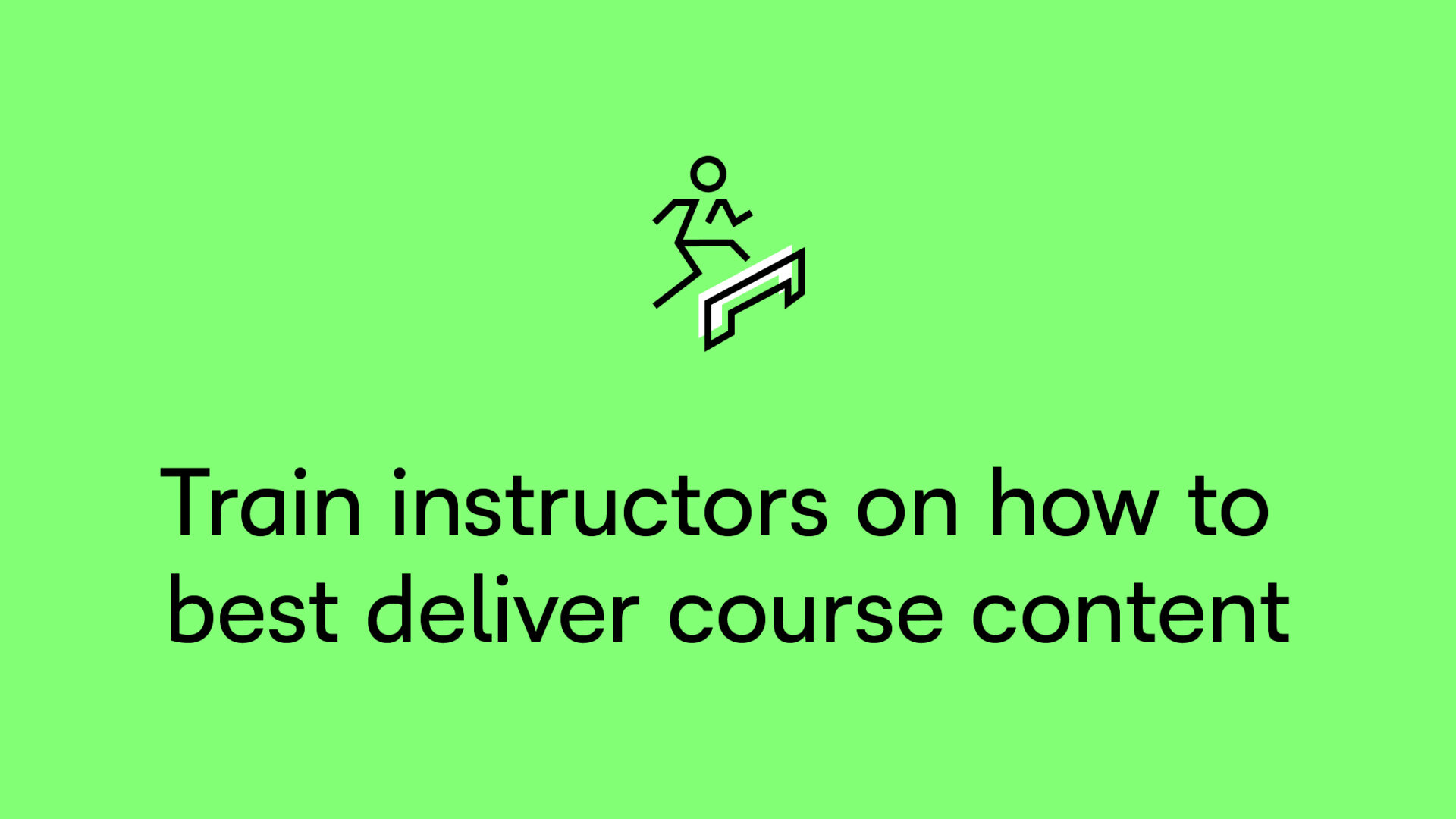 Train instructors on how to best deliver course content